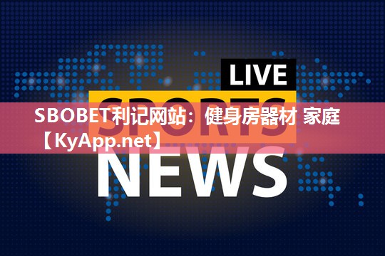 SBOBET利记网站：健身房器材 家庭