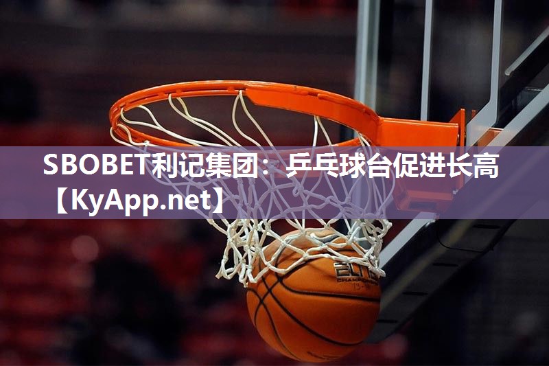 SBOBET利记集团：乒乓球台促进长高