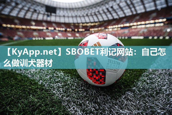SBOBET利记网站：自己怎么做训犬器材