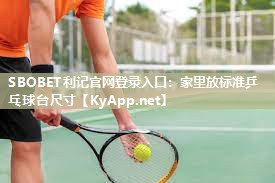 SBOBET利记官网登录入口：家里放标准乒乓球台尺寸