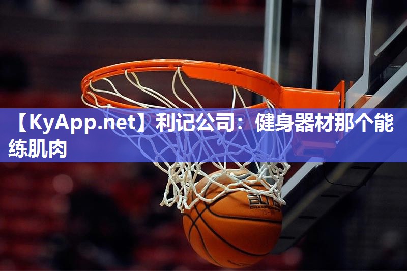 利记公司：健身器材那个能练肌肉