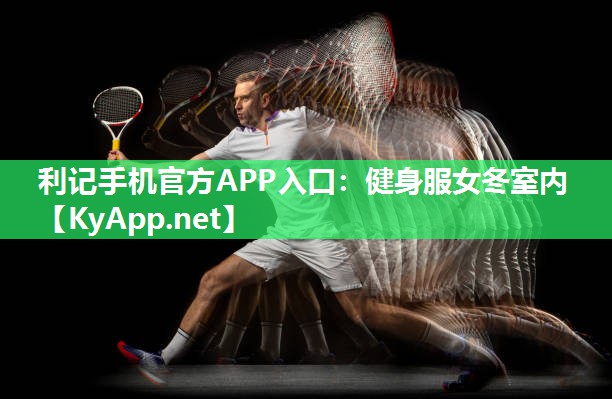 利记手机官方APP入口：健身服女冬室内