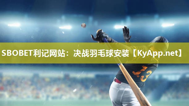 SBOBET利记网站：决战羽毛球安装