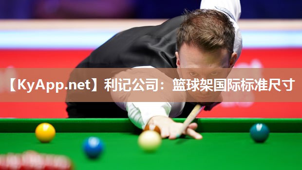利记公司：篮球架国际标准尺寸