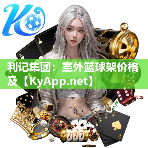 利记集团：室外篮球架价格及