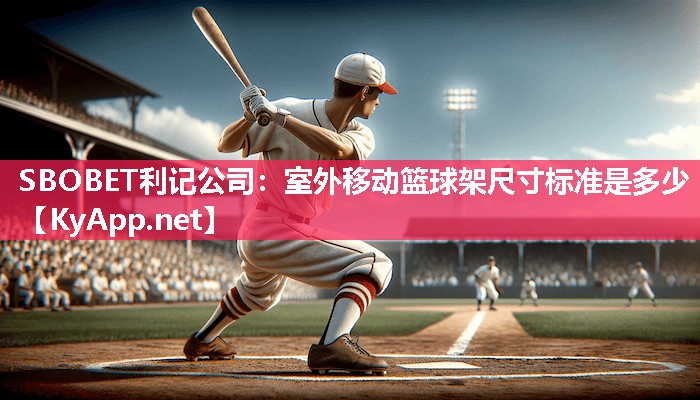 SBOBET利记公司：室外移动篮球架尺寸标准是多少