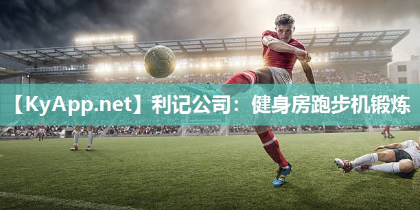 利记公司：健身房跑步机锻炼
