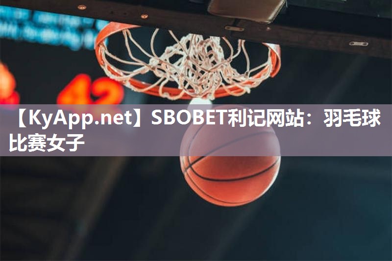 SBOBET利记网站：羽毛球比赛女子