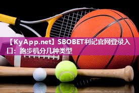 SBOBET利记官网登录入口：跑步机分几种类型