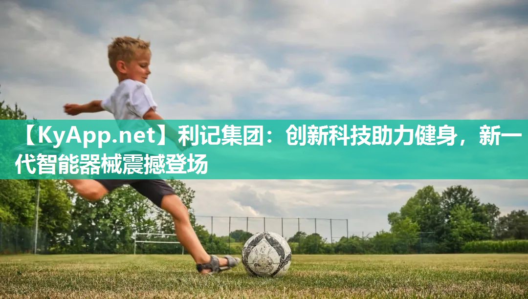 利记集团：创新科技助力健身，新一代智能器械震撼登场
