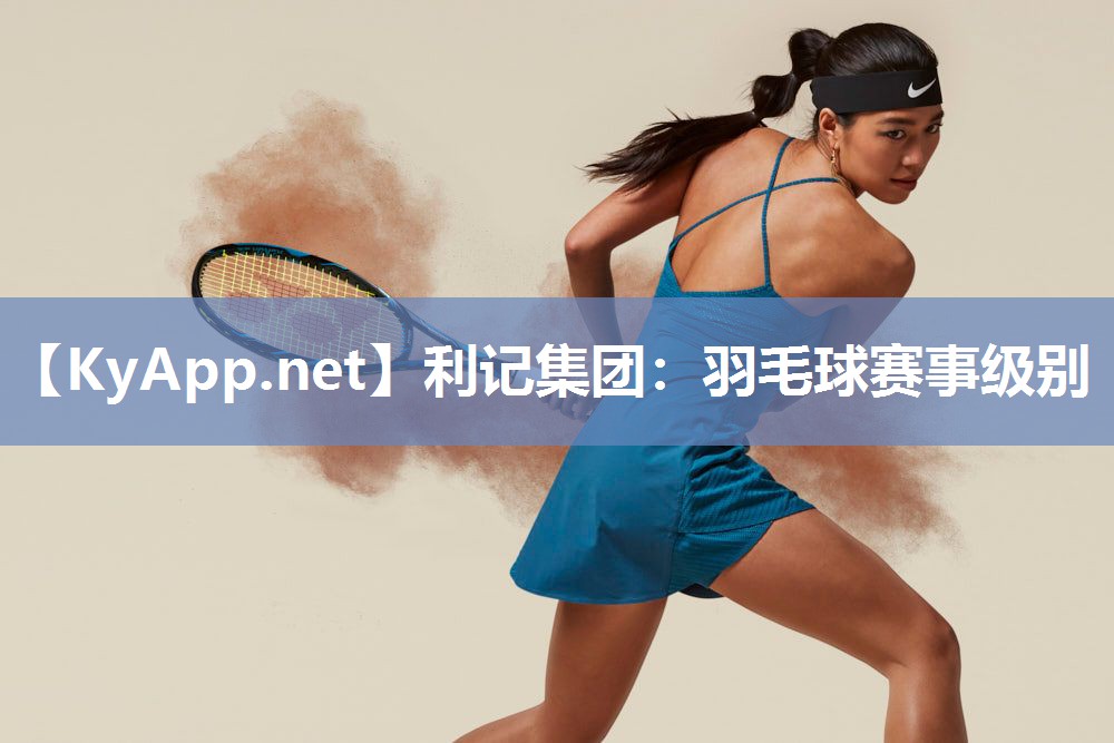利记集团：羽毛球赛事级别