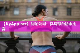 乒乓球台防水比赛 乒乓球台防水比赛