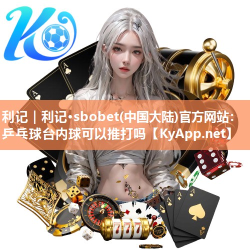 乒乓球台内球可以推打吗 乒乓球台内球可以推打吗