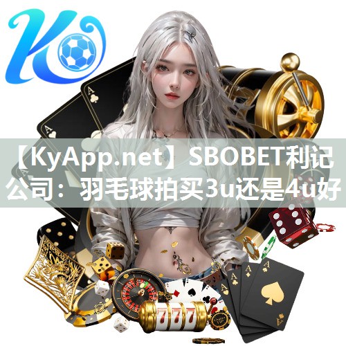 羽毛球拍买3u还是4u好 羽毛球拍买3u还是4u好