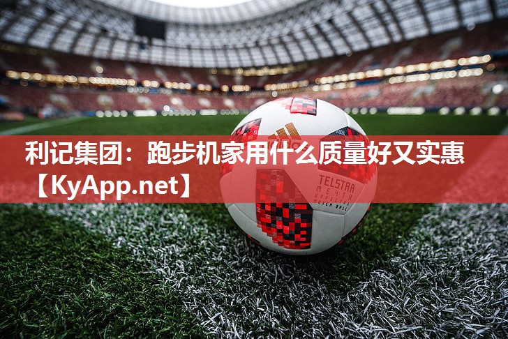 跑步机家用什么质量好又实惠 跑步机家用什么质量好又实惠
