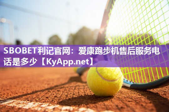 爱康跑步机售后服务电话是多少 爱康跑步机售后服务电话是多少