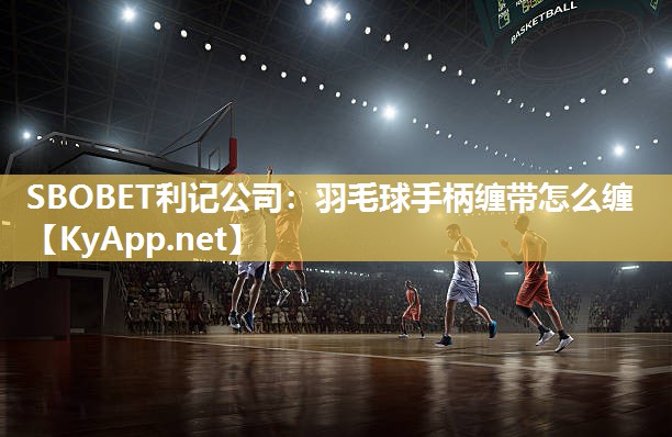 羽毛球手柄缠带怎么缠 羽毛球手柄缠带怎么缠